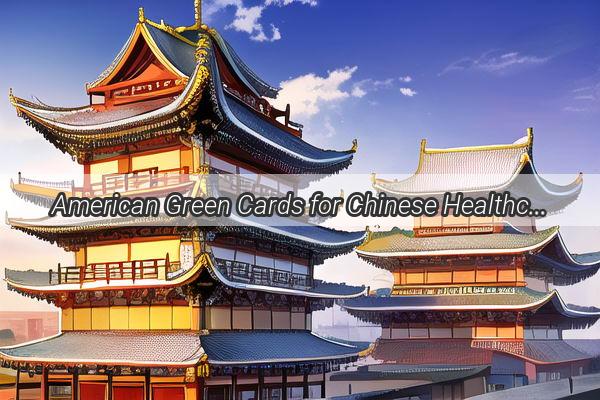 American Green Cards for Chinese Healthcare Heroes A Gratitude Gesture like No Other